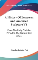A History Of European And American Sculpture V1: From The Early Christian Period To The Present Day 0548772762 Book Cover
