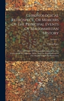 Chronological Retrospect, Or Memoirs Of The Principal Events Of Mahommedan History: From The Death Of The Arabian Legislator To The Accession Of The ... Of The Moghul Empire In Hindustaun; Volume 1 1020966610 Book Cover