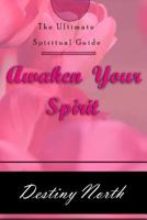 Awaken Your Spirit: The Ultimate Spiritual Guide 1541217470 Book Cover