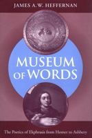 Museum of Words: The Poetics of Ekphrasis from Homer to Ashbery 0226323137 Book Cover