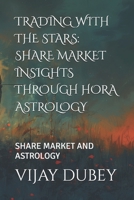 TRADING WITH THE STARS: SHARE MARKET INSIGHTS THROUGH HORA ASTROLOGY: SHARE MARKET AND ASTROLOGY B0FKB81LFR Book Cover