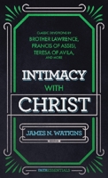 Intimacy with Christ: Classic Devotions by Brother Lawrence, Francis of Assisi, Teresa of Avila, and Others 1619583267 Book Cover