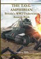 The T.O.G. Amphibian: Britain’s WW2 Underwater Assault Tank B0FMFQZLR9 Book Cover
