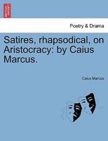 Satires, rhapsodical, on Aristocracy: by Caius Marcus. 1241036969 Book Cover