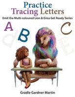 Practice Tracing Letters: Emit The Multi- Coloured Lion and Erica Get Ready 1983502537 Book Cover