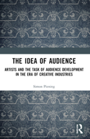 The Idea of Audience: Artists and the Task of Audience Development in the Era of Creative Industries 1032788313 Book Cover