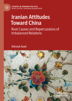 Iranian Attitudes Toward China: Root Causes and Repercussions of Imbalanced Relations (Studies in Iranian Politics) 3032369010 Book Cover