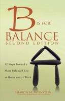 B Is for Balance: 12 Steps Toward a More Balanced Life at Home and at Work 1938835840 Book Cover