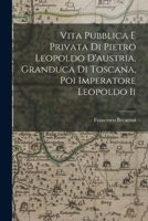 Vita Pubblica E Privata Di Pietro Leopoldo D'austria, Granduca Di Toscana, Poi Imperatore Leopoldo Ii 1019322713 Book Cover