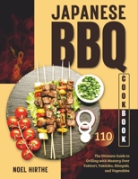 Japanese BBQ Cookbook: The Ultimate Guide to Grilling with Mastery Over Yakitori, Yakiniku, Shioyaki, and Vegetables B0CPQ9JHB1 Book Cover