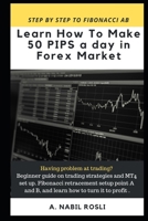 HOW TO MAKE 50 PIPS A DAY IN FOREX MARKET: BEGINNER GUIDE TO FIBONACCI TECHNIQUE OF TRADES, SNR, CHART PATTERN, CRS AND HOW TO ENTRY SHARPLY (NBL) 1794625607 Book Cover