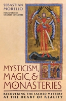 Mysticism, Magic, and Monasteries: Recovering the Sacred Mystery at the Heart of Reality 1965303048 Book Cover