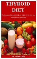 Thyroid Diet: The Complete Thyroid Diet Book Guide On To Cure And Heal Thyroid Completely B08F719HVB Book Cover