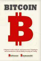 Bitcoin: A Beginner’s Guide to Bitcoin and Cryptocurrency Technologies and an introduction to Bitcoin Mining, Investing and Trading 1985150409 Book Cover