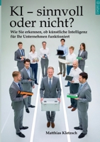 KI - sinnvoll oder nicht?: Wie Sie erkennen, ob künstliche Intelligenz für Ihr Unternehmen funktioniert (German Edition) 3695732059 Book Cover