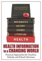 Health Information In A Changing World: Practical Approaches For Teachers, Schools, And School Librarians 1598843982 Book Cover