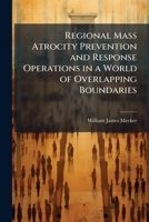 Regional Mass Atrocity Prevention and Response Operations in a World of Overlapping Boundaries 1288312946 Book Cover