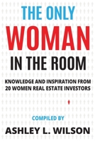 The Only Woman in the Room: Knowledge and Inspiration from 20 Women Real Estate Investors 173559590X Book Cover