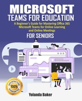Microsoft Teams For Education: 2020 Beginner’s Guide to Mastering Office 365 Microsoft Teams for Online Learning and Online Meetings For Seniors B089CSJBQH Book Cover