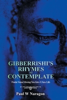 Gibberrishi's Rhymes to Contemplate: Poetic Verse Moving You into a New Life 1664108645 Book Cover