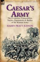 Caesar's Army: The Evolution, Composition, Tactics, Equipment & Battles of the Roman Army 0857065742 Book Cover
