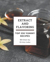 Top 350 Yummy Extract and Flavoring Recipes: Let's Get Started with The Best Yummy Extract and Flavoring Cookbook! B08GRQ935D Book Cover