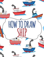 How to Draw Ship: A Step-by-Step Drawing and Activity Book for Kids 1803838612 Book Cover