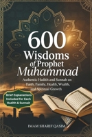 600 Wisdoms of Prophet Muhammad: Authentic Hadith and Sunnah on Faith, Family, Health, Wealth, and Spiritual Growth B0F5W6DX1S Book Cover