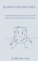 Bumps and Bruises: Leadership Stories and Lessons with Practical Implementation Solutions B0CN57GP44 Book Cover