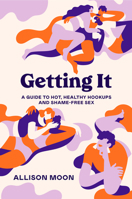 Getting It: A Guide to Hot, Healthy Hookups and Shame-Free Sex 1984857150 Book Cover