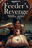 Feeder’s Revenge: Stuffed for Revenge: A Dominant Feeder’s Sensual Tale of Overfeeding, Belly Worship & Total Submission B0GNT5BYG5 Book Cover
