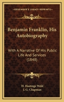 Benjamin Franklin: His Autobiography; With A Narrative Of His Public Life And Services 1720412235 Book Cover