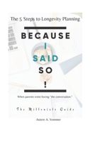 Because I Said So!: The 5 Steps to Longevity Planning.  When parents resist having "the conversation." B08B7B2WTP Book Cover