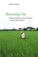 Becoming One: Religion, Development, and Environmentalism in a Japanese Ngo in Myanmar 0824887115 Book Cover