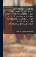 Exposición De Los Derechos De J. Manuel Montero Para Oponerse a La Construcción De Un Ferro-Carril Entre La Noria Y Las Salitreras De Lagunas 1017378681 Book Cover