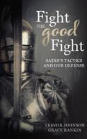 Fight the Good Fight: Satan's Tactics and Our Defense 0998318736 Book Cover