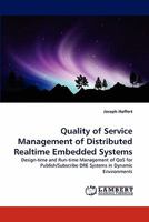 Quality of Service Management of Distributed Realtime Embedded Systems: Design-time and Run-time Management of QoS for Publish/Subscribe DRE Systems in Dynamic Environments 3844306528 Book Cover