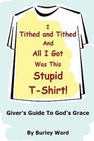 I Tithed And Tithed And All I Got Was This Stupid T-Shirt 0557867169 Book Cover