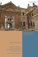 Forms of Belonging : Armenian Architects, Vernacular Style and Architectural Placemaking in the Ottoman East 0755655079 Book Cover