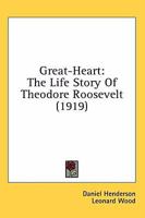"Great-heart"; the life story of Theodore Roosevelt 9356315140 Book Cover