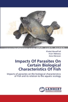 Impacts Of Parasites On Certain Biological Characteristics Of Fish: Impacts of parasites on the biological characteristics of Fish and its relation to the aquatic ecology 3659419028 Book Cover