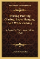 House Painting, Glazing, Paper Hanging, and White-Washing 1017516898 Book Cover