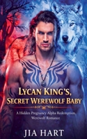 Lycan King's Secret Werewolf Baby: A Hidden Pregnancy Alpha Redemption Werewolf Romance B0GM2X1YYG Book Cover