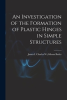 An Investigation of the Formation of Plastic Hinges in Simple Structures 1013619986 Book Cover