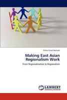 Making East Asian Regionalism Work: From Regionalization to Regionalism 3848404311 Book Cover