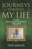 Journeys Through My Life: PART THREE Mining Magazine and Beyond - 1979 to 2016 1861517114 Book Cover