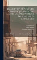 Description Physique De La République Argentine D'après Des Observations Personelles Et Étrangères: L'histoire De La Découverte Et La Géographie Du Pays. 1876 1022868268 Book Cover