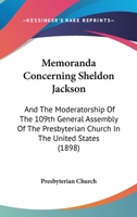 Memoranda Concerning Sheldon Jackson: And The Moderatorship Of The 109th General Assembly Of The Presbyterian Church In The United States 1166949443 Book Cover