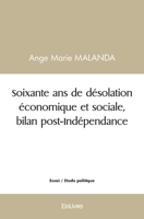 Soixante ans de désolation économique et sociale, bilan post-Indépendance (French Edition) 241449350X Book Cover