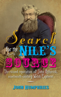 Search for the Nile's Source: The Ruined Reputation of John Petherick, Nineteenth-Century Welsh Explorer 0708326730 Book Cover